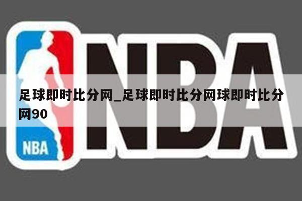 足球即时比分网_足球即时比分网球即时比分网90