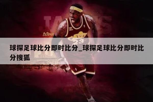 球探足球比分即时比分_球探足球比分即时比分搜狐